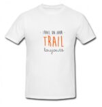 Tee-Shirt Trail un jour Trail toujours